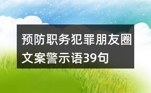 預(yù)防職務(wù)犯罪朋友圈文案、警示語(yǔ)39句