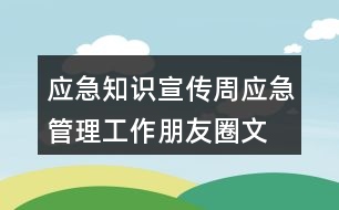 應(yīng)急知識宣傳周、應(yīng)急管理工作朋友圈文案38句