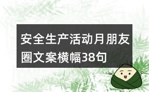 安全生產(chǎn)活動(dòng)月朋友圈文案、橫幅38句