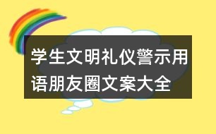 學(xué)生文明禮儀警示用語、朋友圈文案大全38句