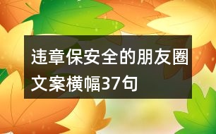 違章保安全的朋友圈文案、橫幅37句