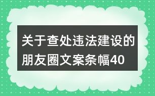 關(guān)于查處違法建設(shè)的朋友圈文案、條幅40句