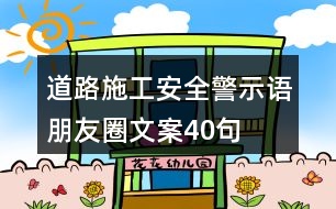 道路施工安全警示語、朋友圈文案40句