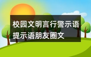 校園文明言行警示語、提示語、朋友圈文案大全32句