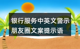 銀行服務(wù)中英文警示朋友圈文案、提示語38句