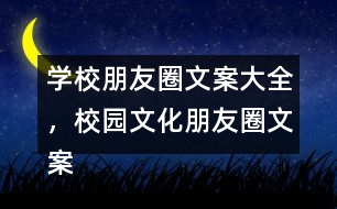 學(xué)校朋友圈文案大全，校園文化朋友圈文案大全35句