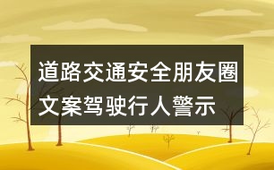 道路交通安全朋友圈文案：駕駛、行人警示朋友圈文案37句