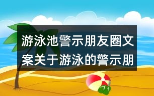 游泳池警示朋友圈文案：關于游泳的警示朋友圈文案38句