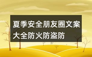 夏季安全朋友圈文案大全：防火、防盜、防雷等朋友圈文案33句