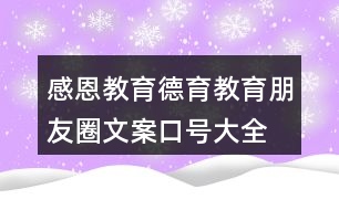 感恩教育、德育教育朋友圈文案口號(hào)大全39句