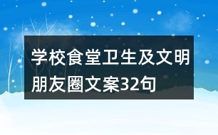 學校食堂衛(wèi)生及文明朋友圈文案32句