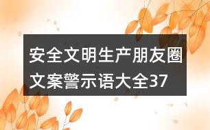 安全文明生產(chǎn)朋友圈文案、警示語大全37句