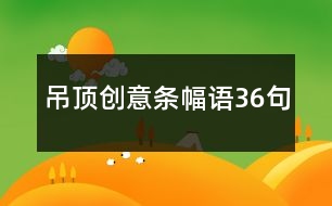 吊頂創(chuàng)意條幅語36句