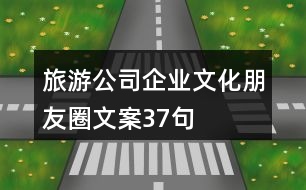 旅游公司企業(yè)文化朋友圈文案37句