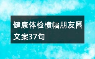 健康體檢橫幅朋友圈文案37句