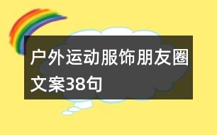 戶(hù)外運(yùn)動(dòng)服飾朋友圈文案38句