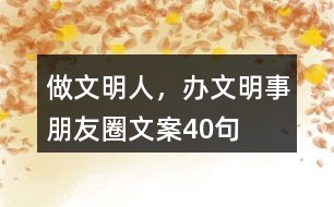 “做文明人，辦文明事”朋友圈文案40句