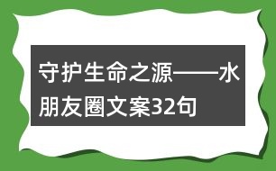 “守護生命之源――水”朋友圈文案32句