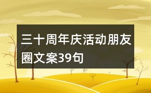 三十周年慶活動(dòng)朋友圈文案39句