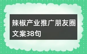 辣椒產業(yè)推廣朋友圈文案38句