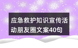 應(yīng)急救護(hù)知識(shí)宣傳活動(dòng)朋友圈文案40句