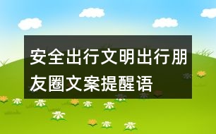 安全出行、文明出行朋友圈文案、提醒語(yǔ)32句