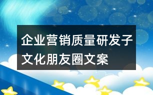 企業(yè)營銷、質(zhì)量、研發(fā)子文化朋友圈文案35句