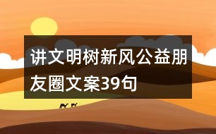 講文明樹新風(fēng)公益朋友圈文案39句