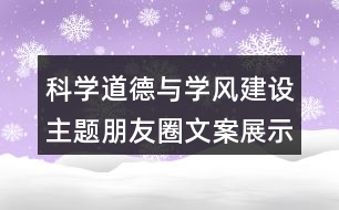 科學(xué)道德與學(xué)風(fēng)建設(shè)主題朋友圈文案展示39句