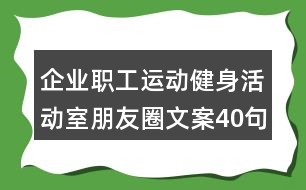 企業(yè)職工運(yùn)動健身活動室朋友圈文案40句