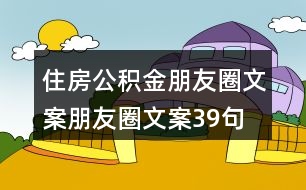 住房公積金朋友圈文案、朋友圈文案39句