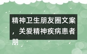 精神衛(wèi)生朋友圈文案，關(guān)愛精神疾病患者朋友圈文案37句