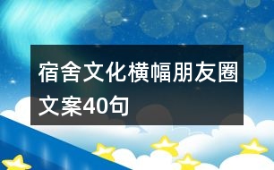 宿舍文化橫幅朋友圈文案40句