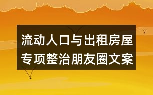 流動(dòng)人口與出租房屋專項(xiàng)整治朋友圈文案36句