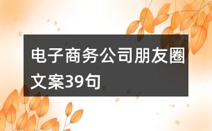 電子商務(wù)公司朋友圈文案39句