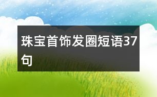 珠寶首飾發(fā)圈短語37句