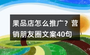 果品店怎么推廣？營(yíng)銷朋友圈文案40句