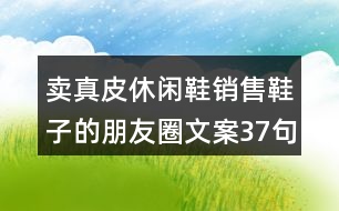 賣真皮休閑鞋銷售鞋子的朋友圈文案37句