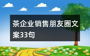 茶企業(yè)銷售朋友圈文案33句