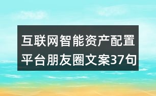 互聯(lián)網智能資產配置平臺朋友圈文案37句