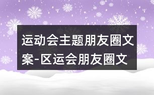 運(yùn)動(dòng)會(huì)主題朋友圈文案-區(qū)運(yùn)會(huì)朋友圈文案39句