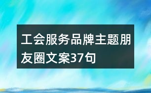 工會服務品牌主題朋友圈文案37句