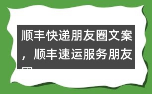 順豐快遞朋友圈文案，順豐速運服務朋友圈文案40句