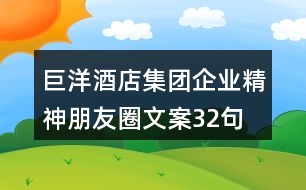 巨洋酒店集團企業(yè)精神朋友圈文案32句