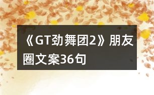 《GT勁舞團(tuán)2》朋友圈文案36句