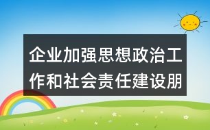 企業(yè)加強思想政治工作和社會責任建設朋友圈文案33句