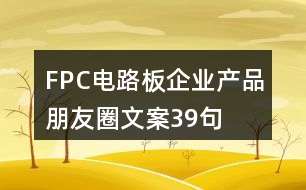 FPC電路板企業(yè)產(chǎn)品朋友圈文案39句