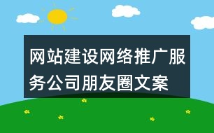 網(wǎng)站建設(shè)、網(wǎng)絡(luò)推廣服務(wù)公司朋友圈文案33句