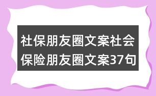 社保朋友圈文案：社會保險朋友圈文案37句