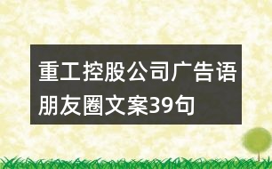 重工控股公司廣告語、朋友圈文案39句